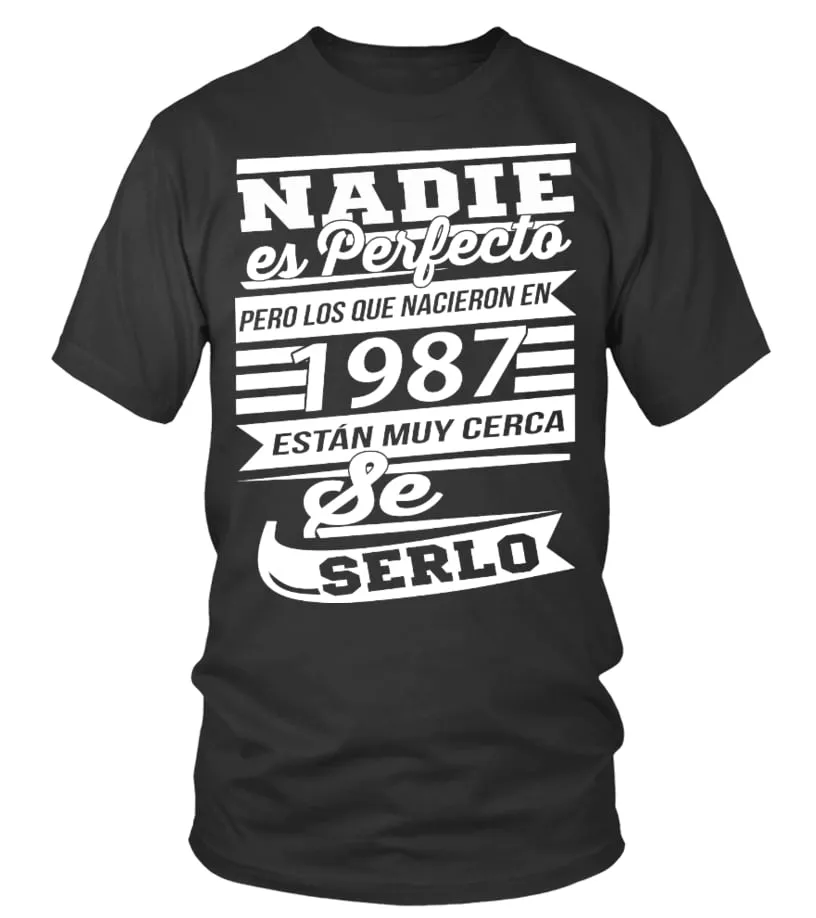 Nadie es perfecto pero los que nacieron en 1987 están muy cerca de serlo Camiseta cuello redondo Unisex